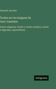 Title: ï¿½tudes sur les langues du Haut-Zambï¿½ze: Textes originaux. Partie 2, textes soubiya, contes et lï¿½gendes, superstitions, Author: ïdouard Jacottet