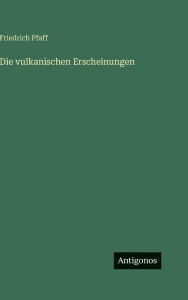 Title: Die vulkanischen Erscheinungen, Author: Friedrich Pfaff