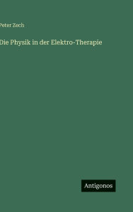 Title: Die Physik in der Elektro-Therapie, Author: Peter Zech