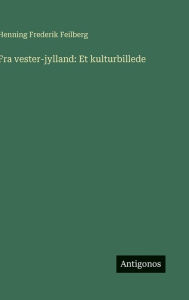 Title: Fra vester-jylland: Et kulturbillede, Author: Henning Frederik Feilberg
