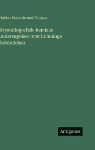 Title: Krystallografisk-kemiske undersï¿½gelser over homologe forbindelser, Author: Haldor Frederic Axel Topsïe