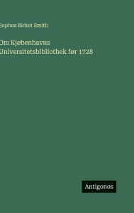 Title: Om Kjï¿½benhavns Universitetsbibliothek fï¿½r 1728, Author: Sophus Birket Smith