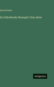 Title: En folkefiende Skuespil i fem akter, Author: Henrik Ibsen