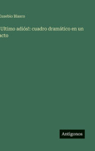 Title: !Ultimo adiï¿½s!: cuadro dramï¿½tico en un acto, Author: Eusebio Blasco