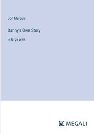 Title: Danny's Own Story: in large print, Author: Don Marquis