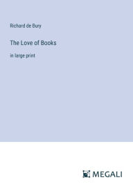 Title: The Love of Books: in large print, Author: Richard De Bury