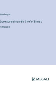 Grace Abounding to the Chief of Sinners: in large print