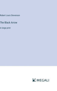Title: The Black Arrow: in large print, Author: Robert Louis Stevenson