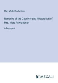 Title: Narrative of the Captivity and Restoration of Mrs. Mary Rowlandson: in large print, Author: Mary White Rowlandson