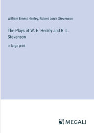 Title: The Plays of W. E. Henley and R. L. Stevenson: in large print, Author: Robert Louis Stevenson