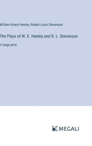 The Plays of W. E. Henley and R. L. Stevenson: in large print