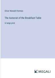 Title: The Autocrat of the Breakfast-Table: in large print, Author: Oliver Wendell Holmes