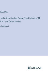 Title: Lord Arthur Savile's Crime; The Portrait of Mr. W.H., and Other Stories: in large print, Author: Oscar Wilde