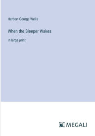 Title: When the Sleeper Wakes: in large print, Author: H. G. Wells