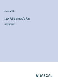 Title: Lady Windermere's Fan: in large print, Author: Oscar Wilde