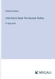 Little Dorrit; Book The Second: Riches:in large print
