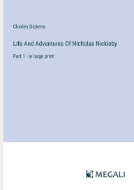Title: Life And Adventures Of Nicholas Nickleby: Part 1 - in large print, Author: Charles Dickens