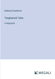 Title: Tanglewood Tales: in large print, Author: Nathaniel Hawthorne