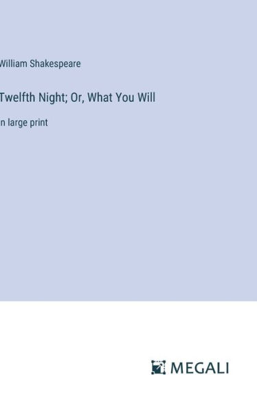 Twelfth Night; Or, What You Will: in large print
