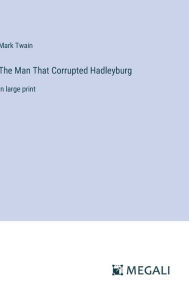 Title: The Man That Corrupted Hadleyburg: in large print, Author: Mark Twain
