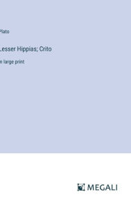 Title: Lesser Hippias; Crito: in large print, Author: Plato