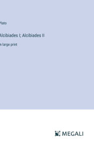 Alcibiades I; Alcibiades II: in large print