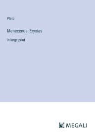 Title: Menexenus; Eryxias: in large print, Author: Plato