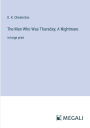 The Man Who Was Thursday; A Nightmare: in large print