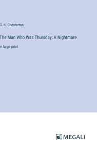 Title: The Man Who Was Thursday; A Nightmare: in large print, Author: G. K. Chesterton