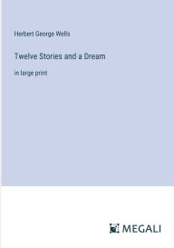 Title: Twelve Stories and a Dream: in large print, Author: H. G. Wells