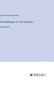 Title: The Pathfinder; Or, The Inland Sea: in large print, Author: James Fenimore Cooper