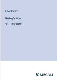Title: The Day's Work: Part 1 - in large print, Author: Rudyard Kipling