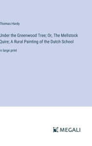 Under the Greenwood Tree; Or, The Mellstock Quire; A Rural Painting of the Dutch School: in large print