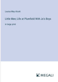 Little Men; Life at Plumfield With Jo's Boys: in large print