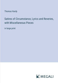 Title: Satires of Circumstance, Lyrics and Reveries, with Miscellaneous Pieces: in large print, Author: Thomas Hardy