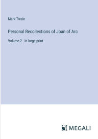 Personal Recollections of Joan of Arc: Volume 2 - in large print