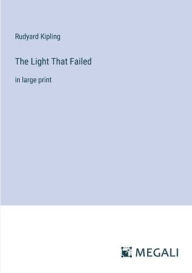 Title: The Light That Failed: in large print, Author: Rudyard Kipling