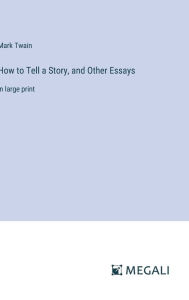 Title: How to Tell a Story, and Other Essays: in large print, Author: Mark Twain