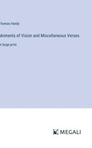 Title: Moments of Vision and Miscellaneous Verses: in large print, Author: Thomas Hardy