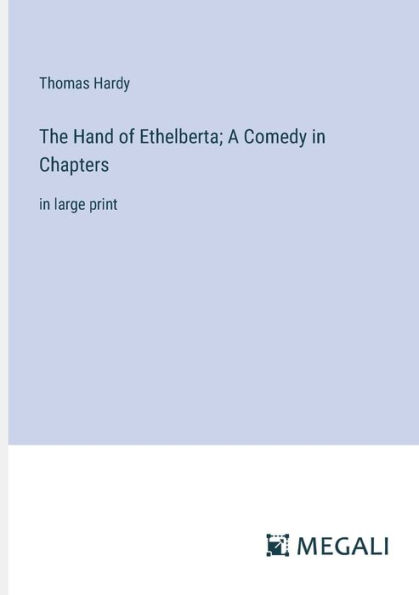The Hand of Ethelberta; A Comedy in Chapters: in large print