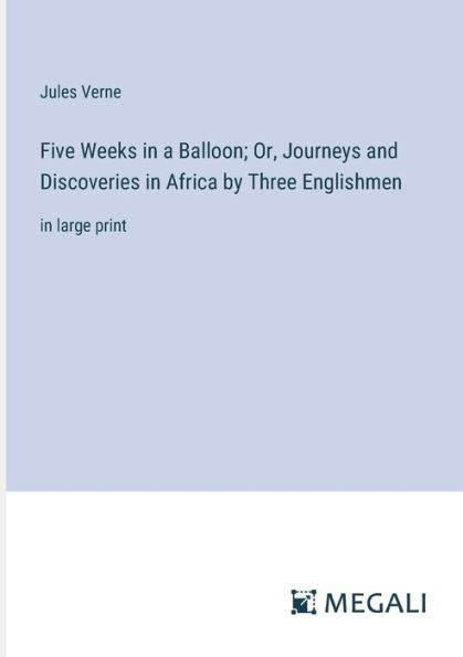 Five Weeks in a Balloon; Or, Journeys and Discoveries in Africa by Three Englishmen: in large print