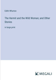 Title: The Hermit and the Wild Woman; and Other Stories: in large print, Author: Edith Wharton