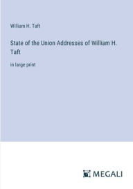 Title: State of the Union Addresses of William H. Taft: in large print, Author: William H Taft