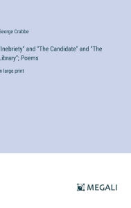 Title: Inebriety and The Candidate and The Library; Poems: in large print, Author: George Crabbe