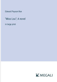Title: Miss Lou; A novel: in large print, Author: Edward Payson Roe
