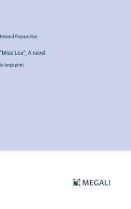 Title: Miss Lou; A novel: in large print, Author: Edward Payson Roe