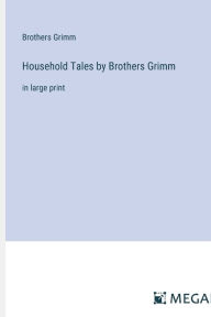 Title: Household Tales by Brothers Grimm: in large print, Author: Brothers Grimm