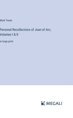 Personal Recollections of Joan of Arc; Volumes I & II: in large print