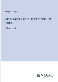 Title: Life's Handicap; Being Stories of Mine Own People: in large print, Author: Rudyard Kipling