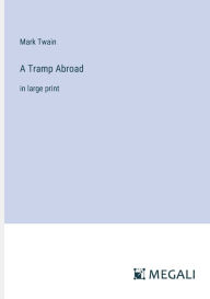 Title: A Tramp Abroad: in large print, Author: Mark Twain